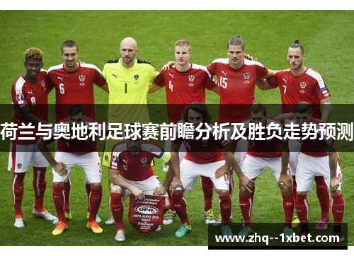 荷兰与奥地利足球赛前瞻分析及胜负走势预测 荷兰与奥地利足球赛前瞻分析及胜负走势预测