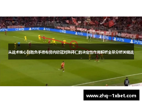 从战术核心到胜负手德布劳内欧冠对阵拜仁的决定性作用解析全景分析关键战