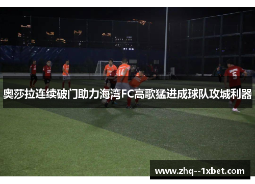 奥莎拉连续破门助力海湾FC高歌猛进成球队攻城利器