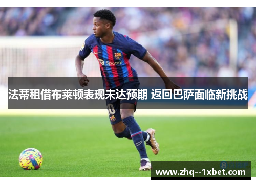 法蒂租借布莱顿表现未达预期 返回巴萨面临新挑战