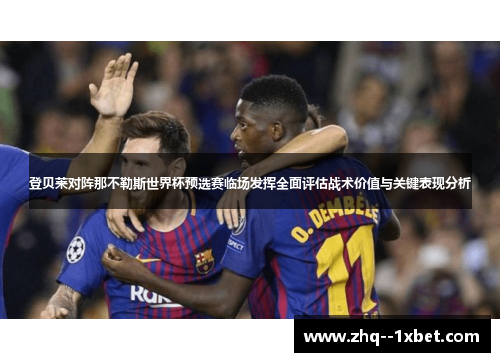 登贝莱对阵那不勒斯世界杯预选赛临场发挥全面评估战术价值与关键表现分析