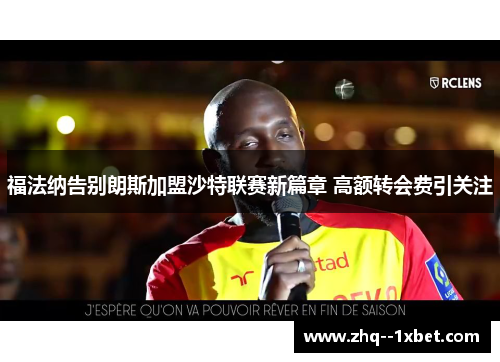 福法纳告别朗斯加盟沙特联赛新篇章 高额转会费引关注