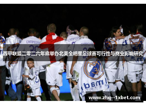 西甲联盟二零二六年底举办北美全明星足球赛可行性与商业影响研究