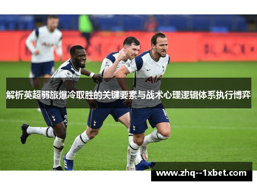 解析英超弱旅爆冷取胜的关键要素与战术心理逻辑体系执行博弈