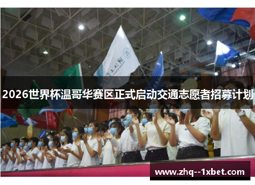 2026世界杯温哥华赛区正式启动交通志愿者招募计划 2026世界杯温哥华赛区正式启动交通志愿者招募计划