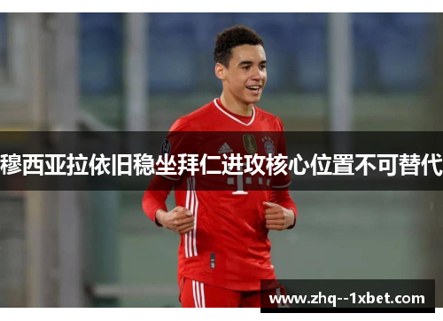 穆西亚拉依旧稳坐拜仁进攻核心位置不可替代