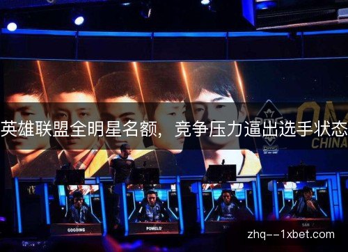 英雄联盟全明星名额，竞争压力逼出选手状态